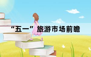 “五一”旅游市场前瞻：小城游再升温