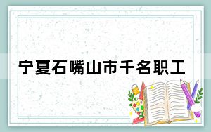宁夏石嘴山市千名职工技能大比武