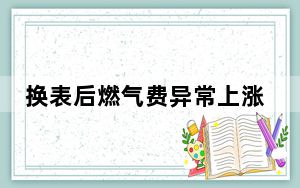 换表后燃气费异常上涨？ 四川多地回应