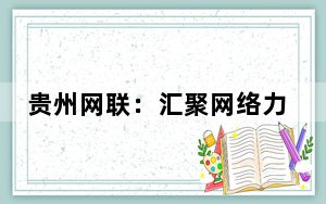 贵州网联：汇聚网络力量 助推行业发展