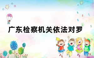 广东检察机关依法对罗冀京涉嫌受贿案提起公诉