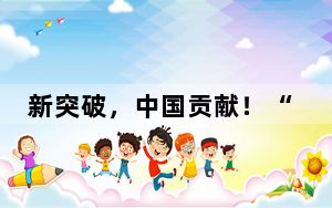 新突破，中国贡献！“中国天眼”进入“多出成果”“出好成果”阶段
