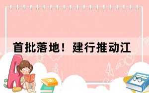 首批落地！建行推动江苏跨境贸易投资高水平开放
