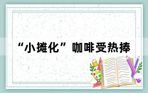 “小摊化”咖啡受热捧 咖啡厅成年轻人社交新载体