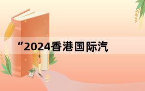“2024香港国际汽车及供应链博览会”合作签约仪式在港举行