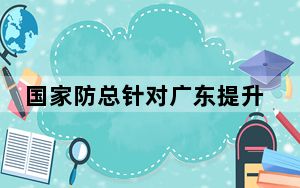 国家防总针对广东提升防汛应急响应至三级 调运装备支援巡堤查险