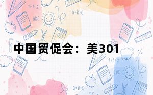 中国贸促会：美301调查无理无据 将组织行业企业进行法律抗辩