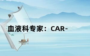 血液科专家：CAR-T 疗法为急淋白血病患者带来新希望