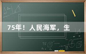 75年！人民海军，生日快乐！