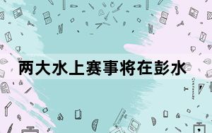 两大水上赛事将在彭水拉开战幕 互动体验进一步增强