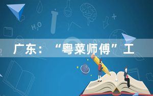 广东：“粤菜师傅”工程带动就业创业近百万人次