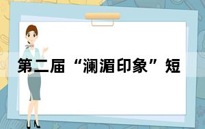 第二届“澜湄印象”短视频大赛启动