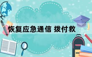 恢复应急通信 拨付救灾资金 多部门继续积极开展防汛救灾工作