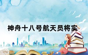 神舟十八号航天员将实施国内首次在轨水生生态研究项目