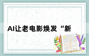 AI让老电影焕发“新生”
