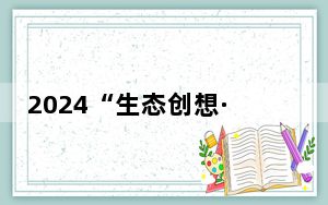 2024“生态创想·绿色行动”国际青年英才创新大赛启动