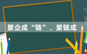 聚企成“链”、聚链成“群” 山西晋中加速构建特色产业发展新格局