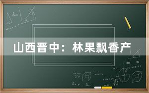 山西晋中：林果飘香产业兴