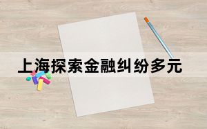 上海探索金融纠纷多元化解机制建设