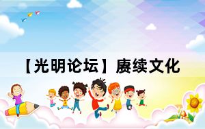 【光明论坛】赓续文化血脉 守住民族之魂