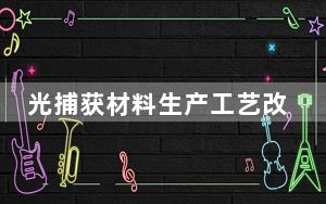 光捕获材料生产工艺改进后性能大幅提高