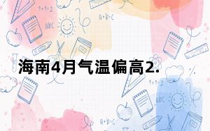 海南4月气温偏高2.6℃  破历史同期最高记录