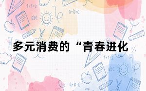 多元消费的“青春进化”延伸链条、释放活力 中国经济回升向好动力足