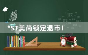 *ST美尚锁定退市！女老板曾伙同私募操纵交易近800亿，倒亏2.38亿