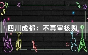 四川成都：不再审核购房资格 多子女家庭首套房贷款额度提高