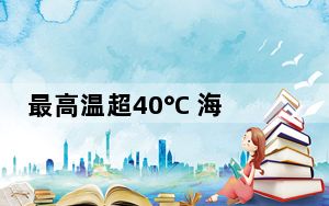 最高温超40°C 海南海口等六市县发布高温红色预警