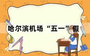 哈尔滨机场“五一”假期预计运送旅客近30万人次
