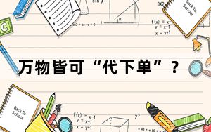 万物皆可“代下单”？是甜头还是麻烦