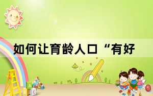 如何让育龄人口“有好孕”？