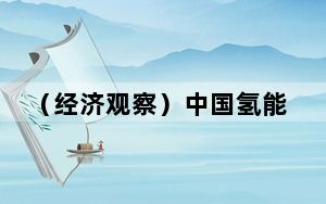 （经济观察）中国氢能产业发展进入快车道
