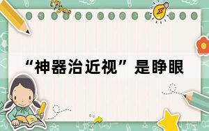 “神器治近视”是睁眼说瞎话