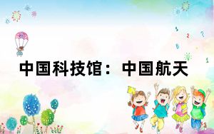 中国科技馆：中国航天日期间系列科普活动服务公众超36万人次