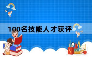100名技能人才获评湖南省第二届湖湘工匠