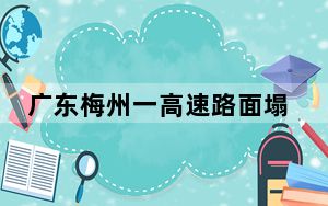 广东梅州一高速路面塌陷 双向交通中断