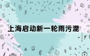 上海启动新一轮雨污混接普查和整治工作