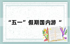 “五一”假期国内游“流量”无限热点常新 各地文旅市场热潮涌动活力足