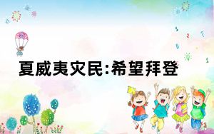 夏威夷灾民:希望拜登不要政治作秀 请和我们对话感受伤痛与痛苦！