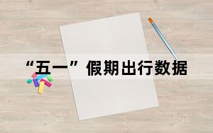 “五一”假期出行数据彰显满满活力 热气腾腾的中国焕发无限生机