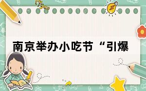 南京举办小吃节“引爆”食客味蕾