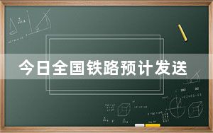 今日全国铁路预计发送旅客1615万人次