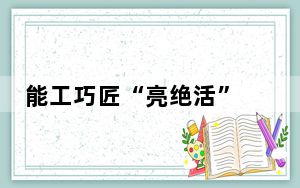 能工巧匠“亮绝活” 用“一技之长”书写追梦人生