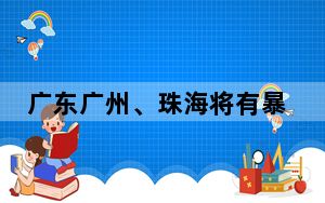 广东广州、珠海将有暴雨 珠海部分地区升级发布暴雨橙色预警