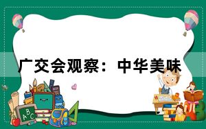 广交会观察：中华美味飘香 征服外商味蕾