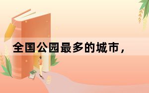 全国公园最多的城市，一天逛一个要三年半｜这座城市有点东西