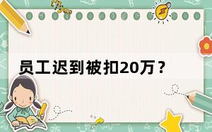 员工迟到被扣20万？“司规”岂是法外之地