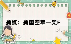 美媒：美国空军一架F-22战斗机在佐治亚州机场坠毁